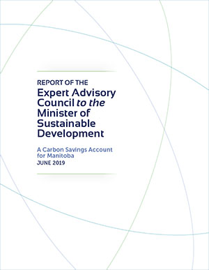 Report of the Expert Advisory Council to the Minister of Sustainable Development. A Carbon Savings Account for Manitoba. June 2019