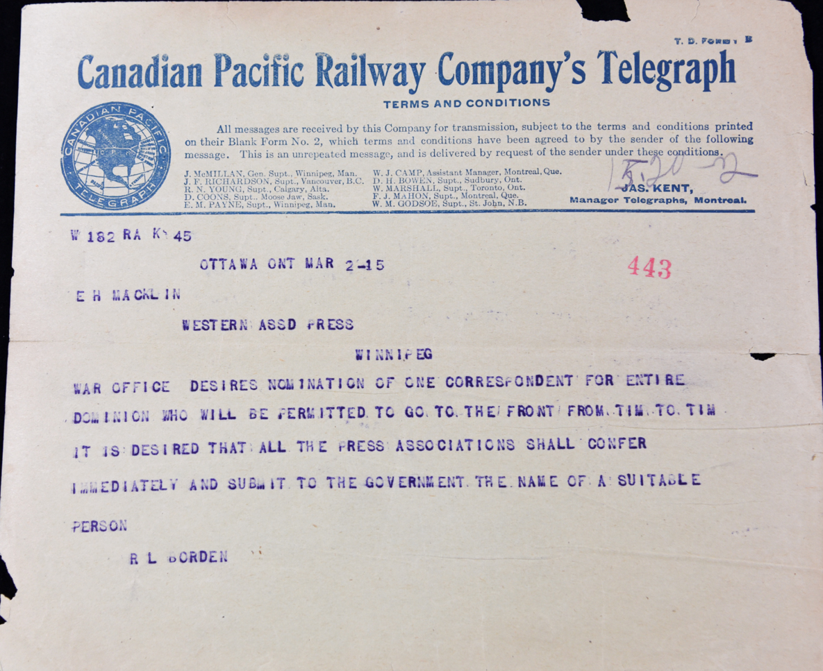 Ottawa ONT Mar 2-15. E H Macklin. Western Assd Press. Winnipeg. War office desires nominations of one correspondent for entire dominion who will be permitted to go to the front from time to time. It is desired that all the press associations shall confer immediately and submit to the government the name of a suitable person. R L Borden.