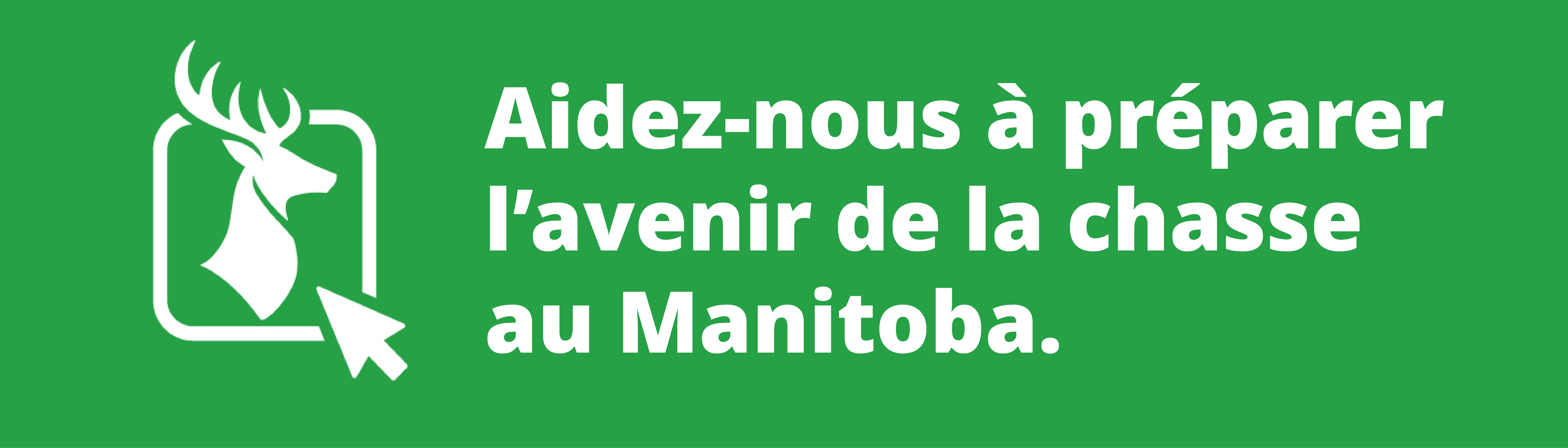 Aidez-nous à préparer l’avenir de la chasse au Manitoba. Aidez-nous à préparer l’avenir de la chasse au Manitoba.