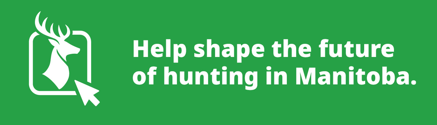Help shape the future of hunting in Manitoba. Help shape the future of hunting in Manitoba.