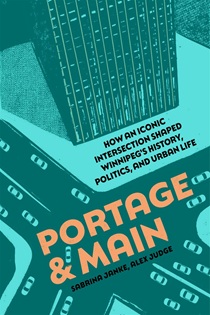 Book cover for Portage & Main: How an Iconic Intersection Shaped Winnipeg’s History, Politics, and Urban Life. The design features an illustrated aerial view of the intersection with cars and a tall building in teal and orange tones.